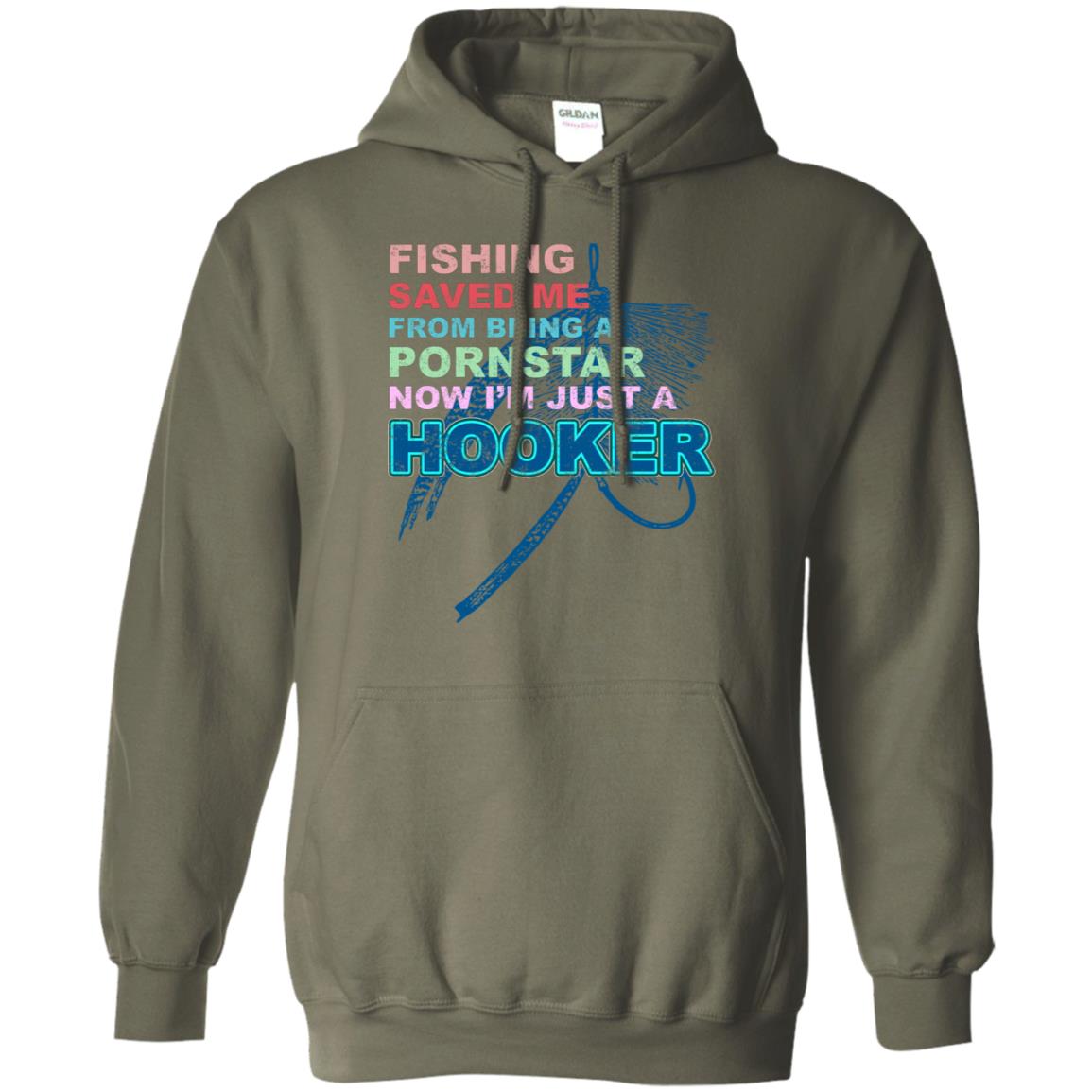 Fishing Saved Me From Being A Pornstar Now Im Just A Hooker Shirt Military Green