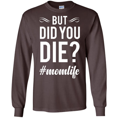 But Did You Die #momlife Mommy ShirtG240 Gildan LS Ultra Cotton T-Shirt
