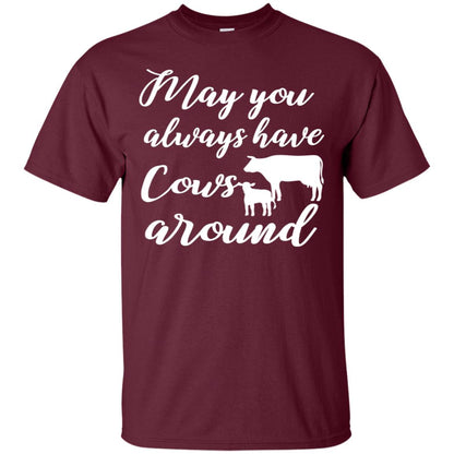 May You Always Have Cows Around Best Quote Shirt Maroon