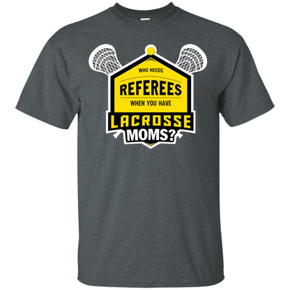 Who Needs Referees When You Have Lacrosse Moms Shirt Dark Heather