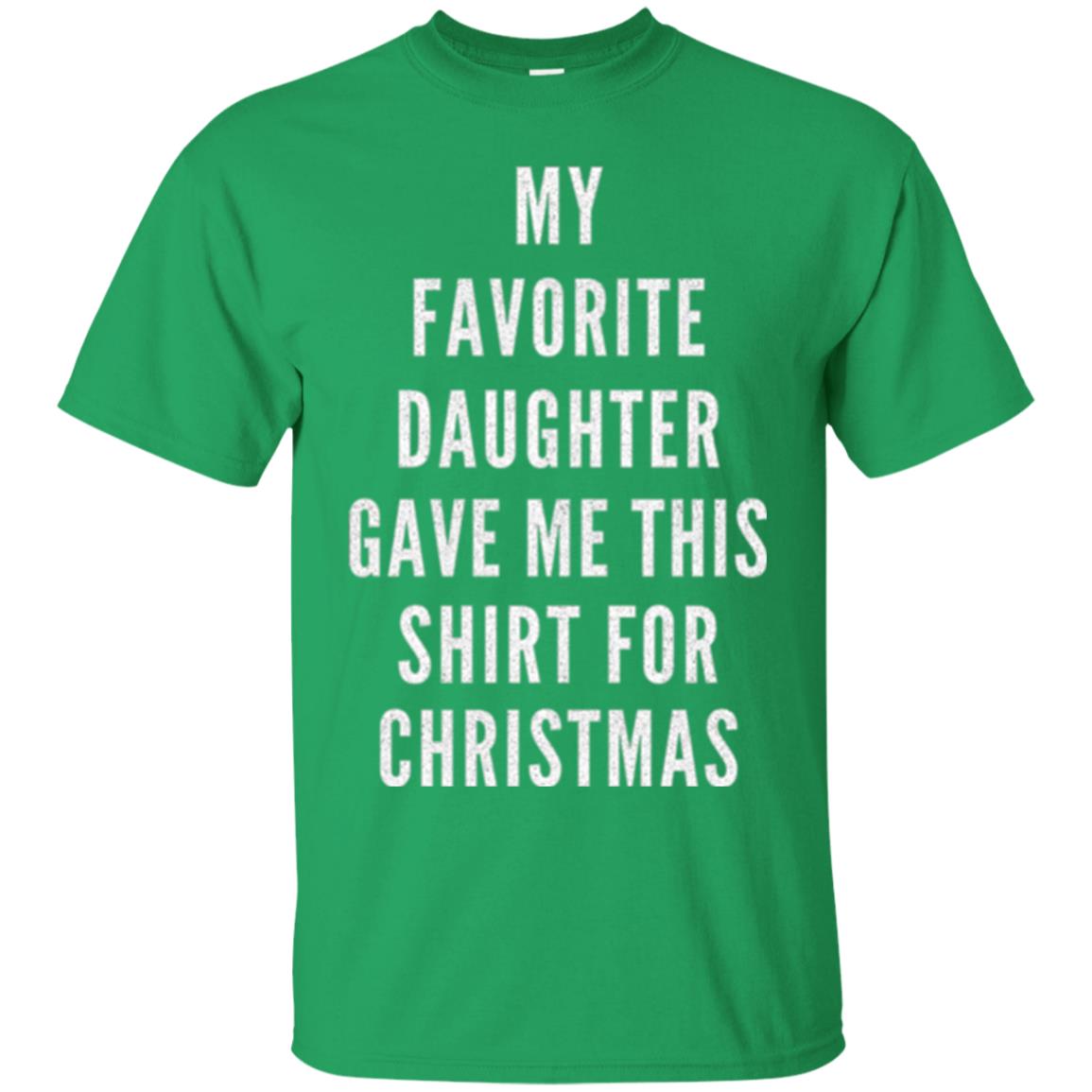 Christmas T-shirt My Favorite Daughter Gave Me This Shirt For Christmas Irish Green