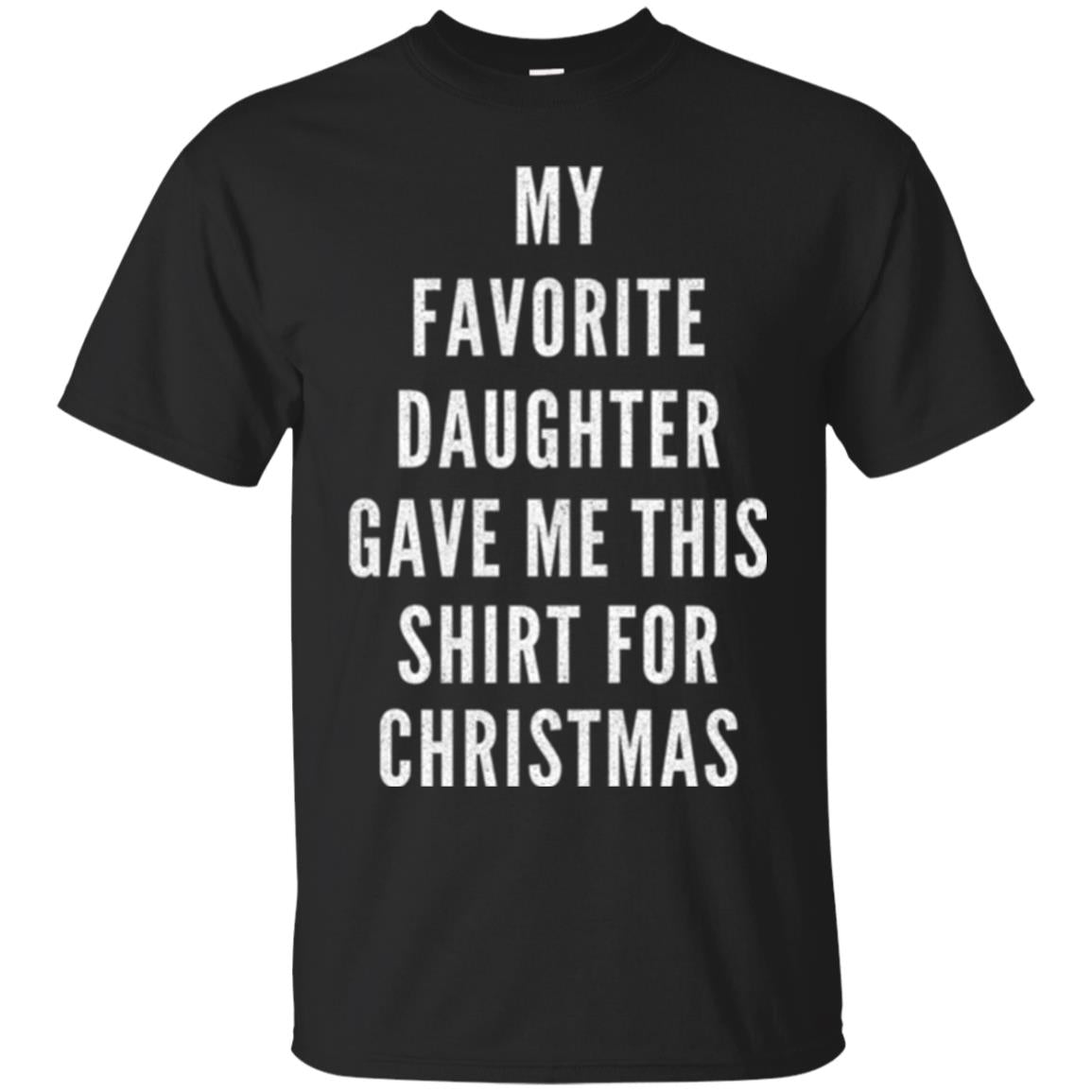 Christmas T-shirt My Favorite Daughter Gave Me This Shirt For Christmas Black