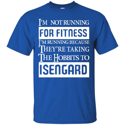 Im Not Running For Fitness Im Running Because They Are Taking The Hobbits To Isengard Royal