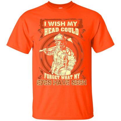 Firefighter Shirt I Wish My Head Could Forget What My Eyes Have Seen Orange