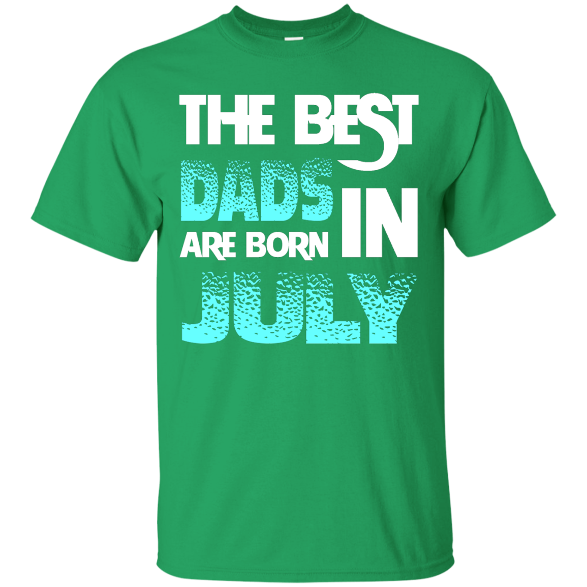 Daddy T-shirt The Best Dads Are Born In July Irish Green