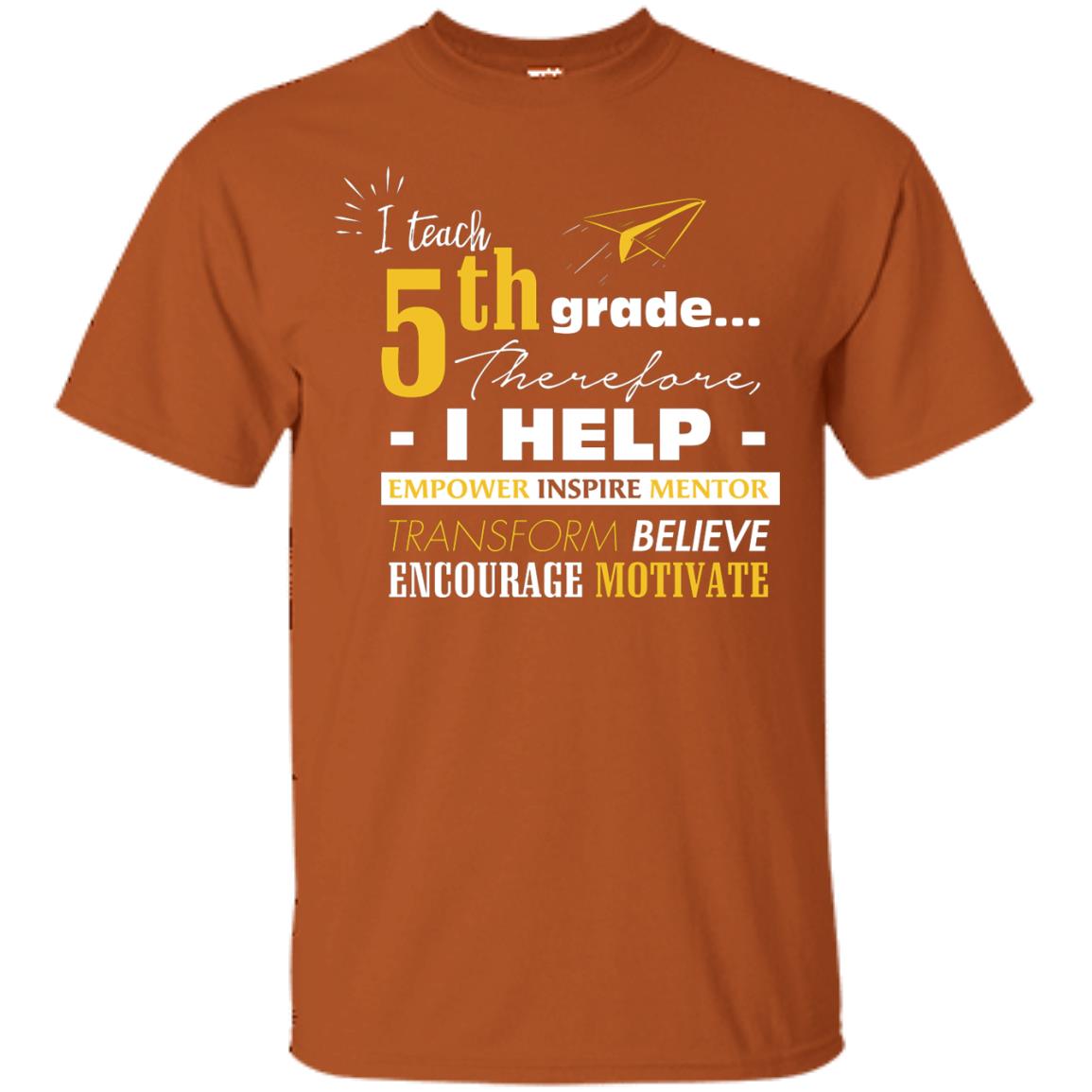 I Teach 5th Grade Therefore I Help Empower Inspire Mentor Transform Believe Encourage Motivate Shirt Texas Orange