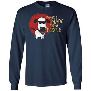 I Wasnt Made For People Dog Quote ShirtG240 Gildan LS Ultra Cotton T-Shirt