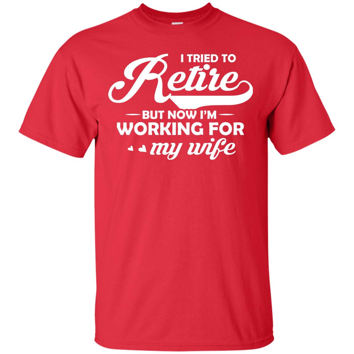 I Tried To Retire But Now I_m Working For My Wife Shirt Red