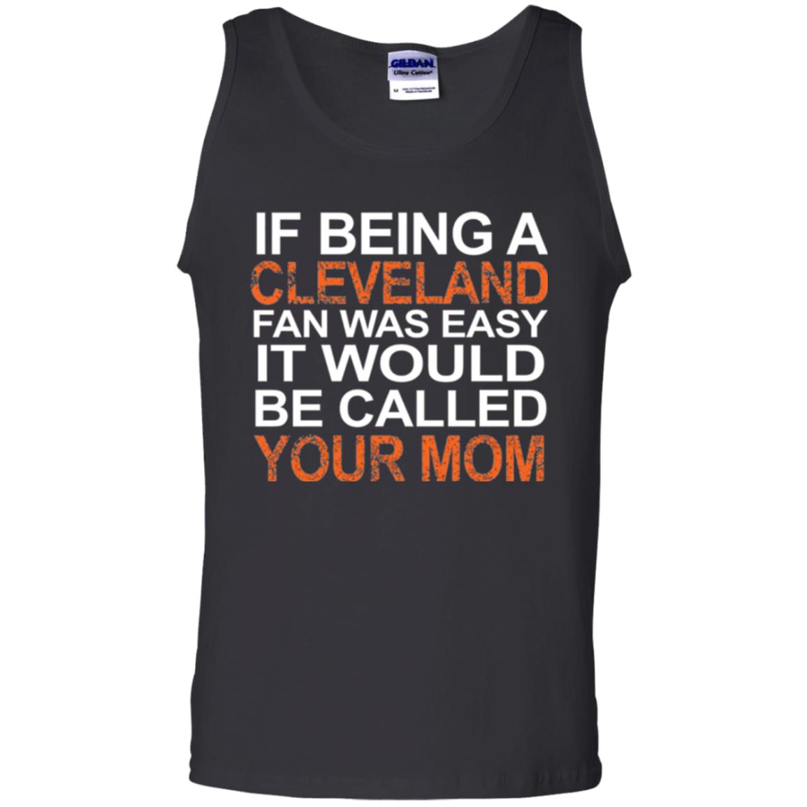 If Being A Cleveland Fan Was Easy It Would Be Called Your Mom T-shirt Black