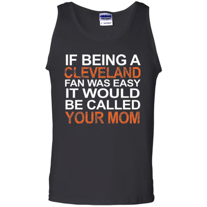 If Being A Cleveland Fan Was Easy It Would Be Called Your Mom T-shirt Black