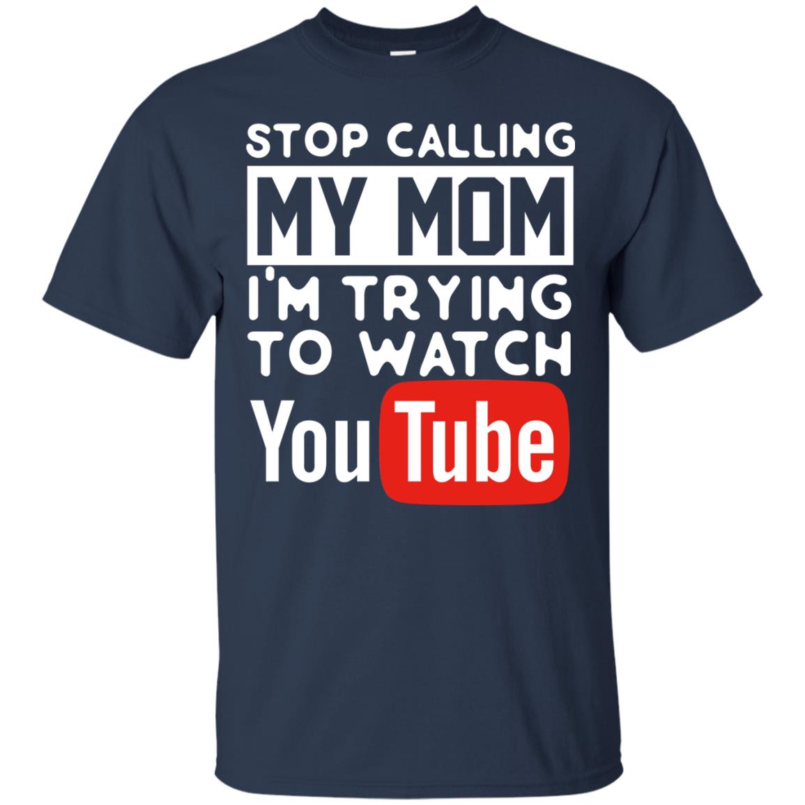Stop Calling My Mom I_m Trying To Watch Youtube Shirt Navy