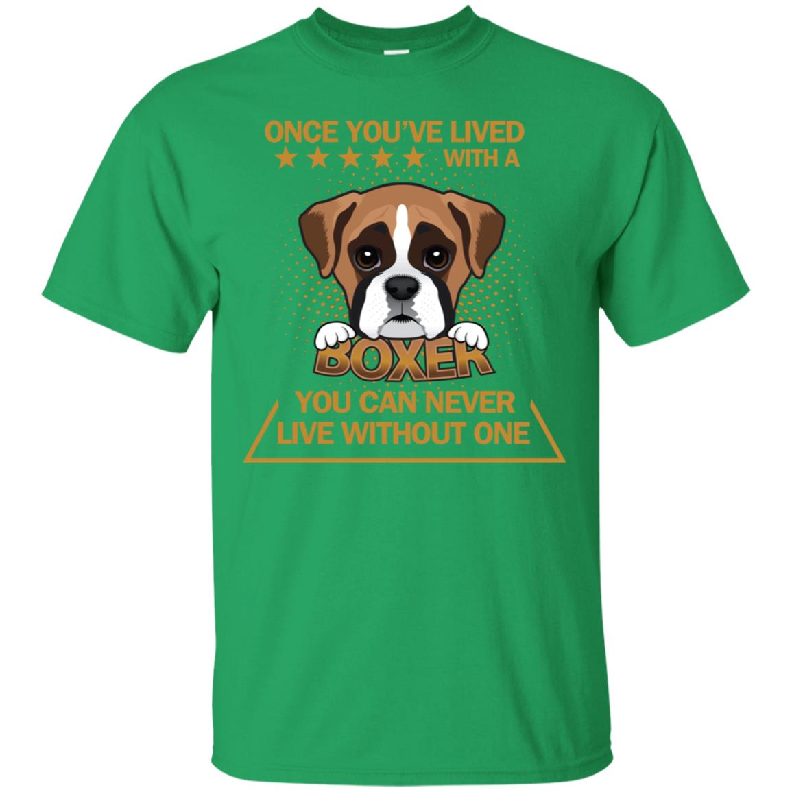 Once You've Lived With A Boxer You Can Never Live Without One Shirt Irish Green