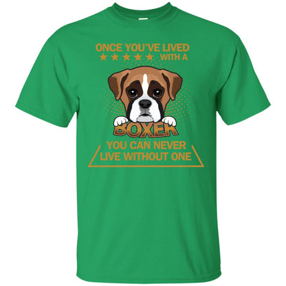 Once You've Lived With A Boxer You Can Never Live Without One Shirt Irish Green