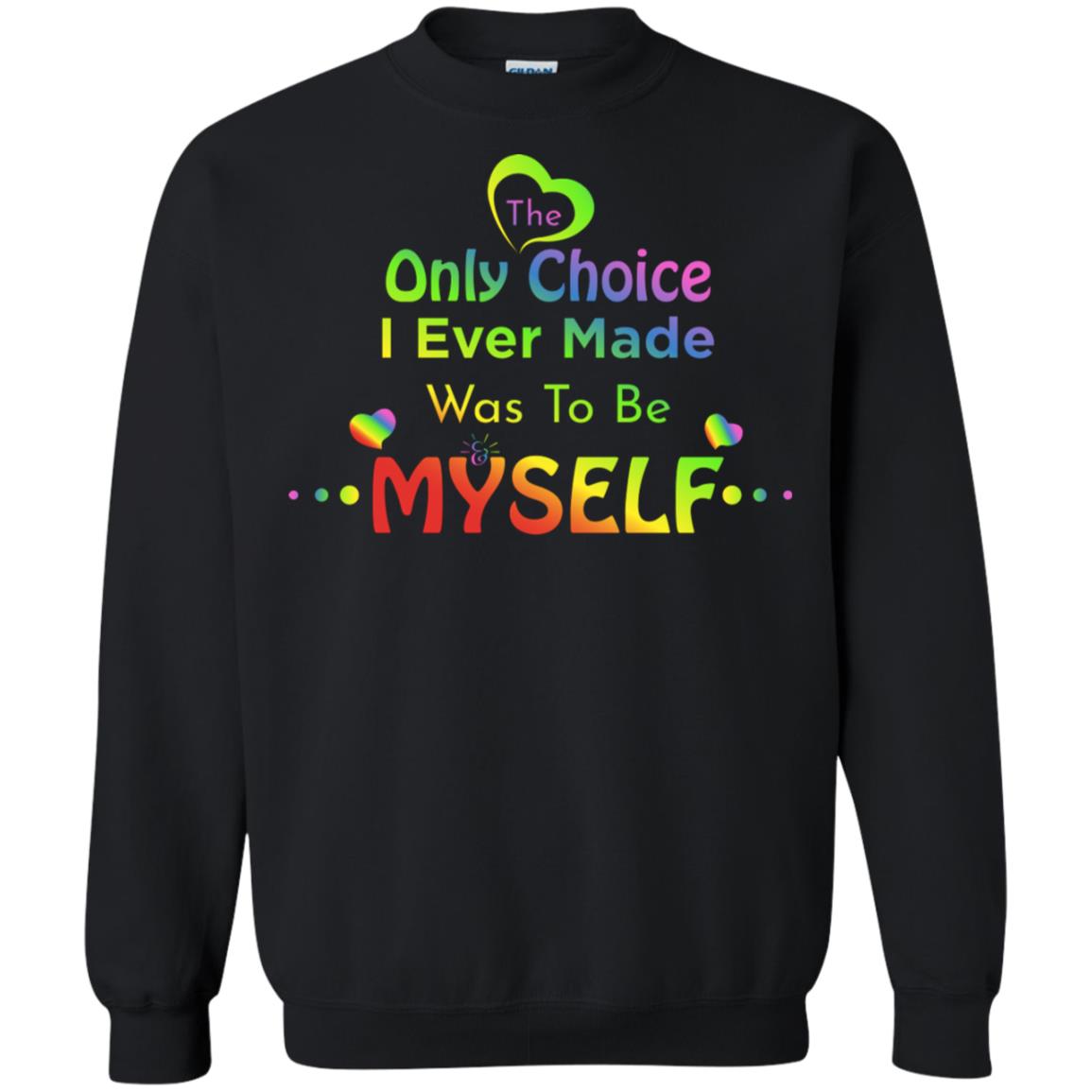 The Only Choice I Ever Made Was To Be Myself Lgbtq ShirtG180 Gildan Crewneck Pullover Sweatshirt 8 oz.
