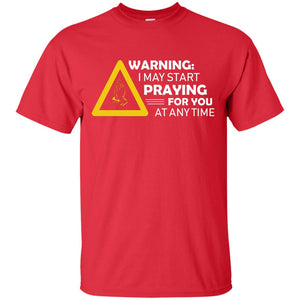 Warning I May Start Praying For You At Any Time Christian ShirtG200 Gildan Ultra Cotton T-Shirt