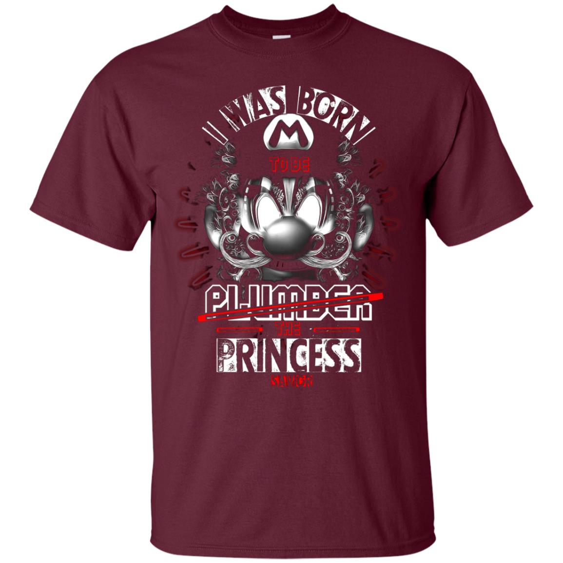 I Was Born To Be Plumber The Princess Savior Shirt Maroon