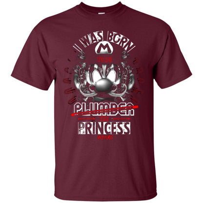 I Was Born To Be Plumber The Princess Savior Shirt Maroon