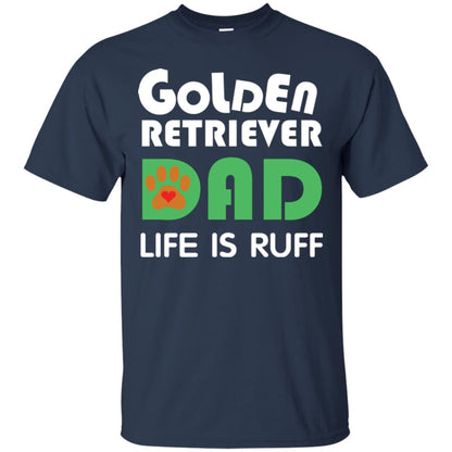 Dog Dad T-shirt Golden Retriever Dad Life Is Ruff Navy