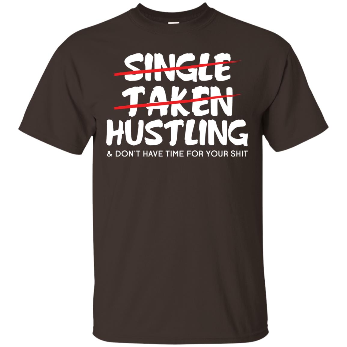 Hustling Dont Have Time For Your Shit Shirt Dark Chocolate