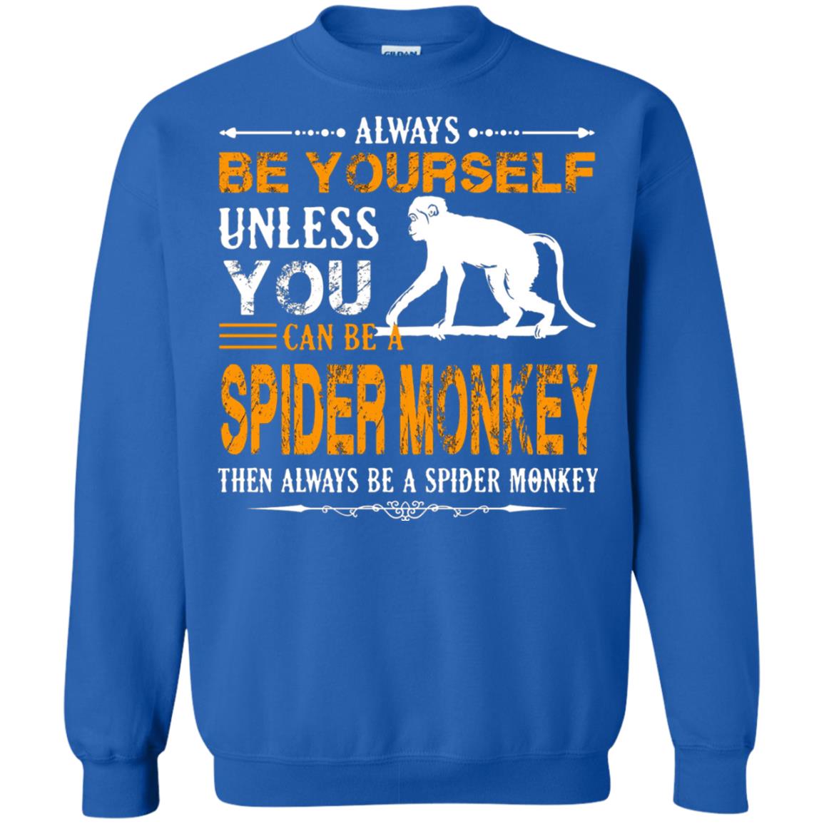 Always Be Yourself Unless You Can Be A Spider Monkey Royal