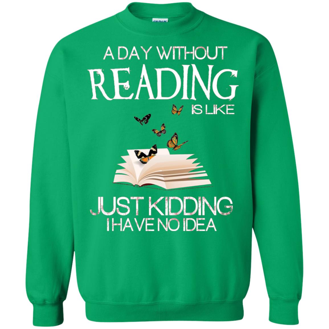 A Day Without Reading Is Like Just Kidding Bookworm T-shirt Irish Green