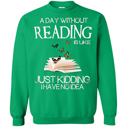 A Day Without Reading Is Like Just Kidding Bookworm T-shirt Irish Green