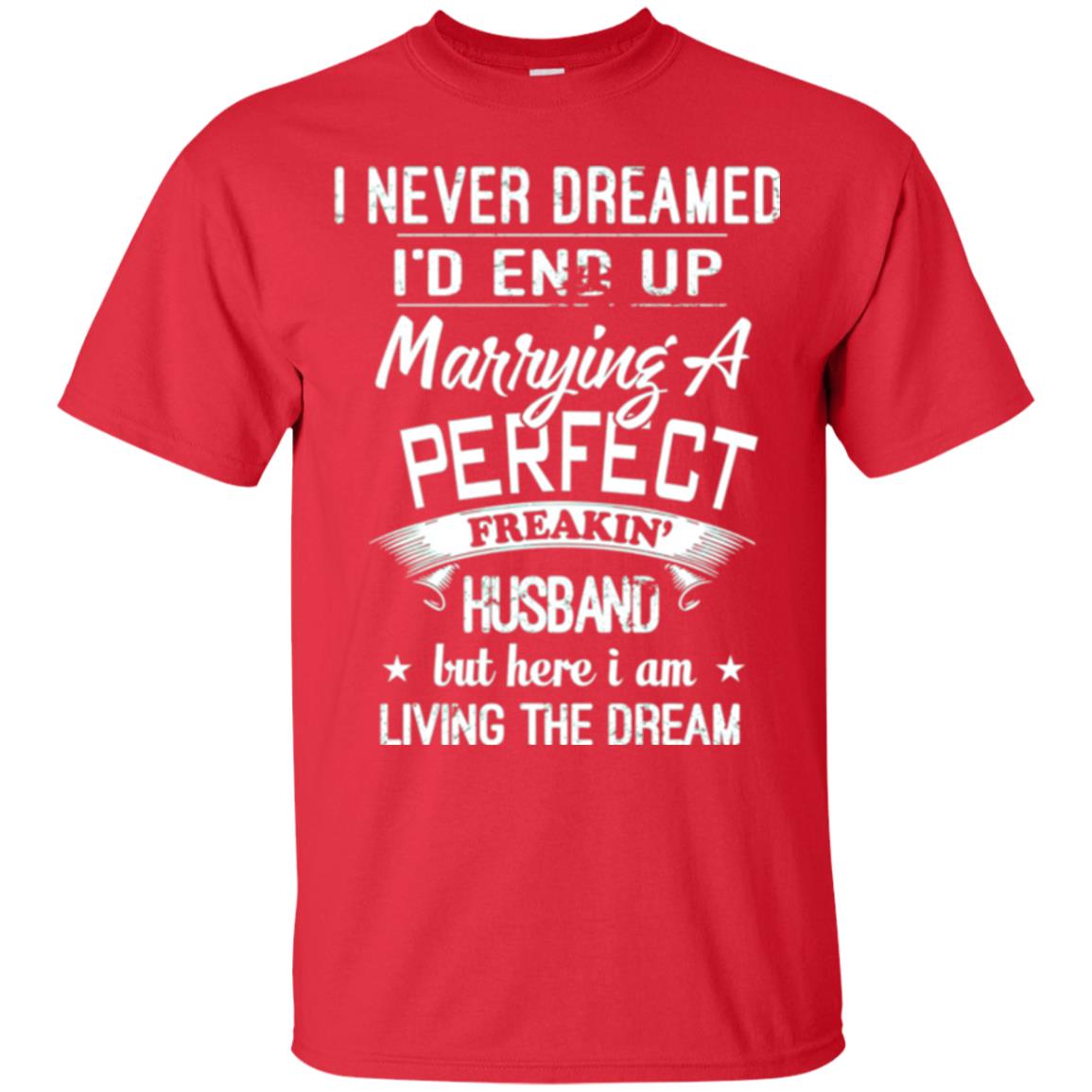 Wife T-shirt I Never Dreamed I_d End Up Marrying A Perfect Husband Red