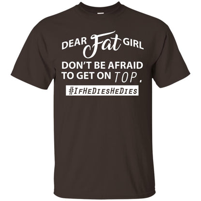 Dear Fat Girl Don_t Be Afraid To Get On Top Best Quote About Fat Girls T-shirt Dark Chocolate