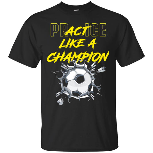 Soccer Lover T-shirt Practice Like A Champion T-shirt Black
