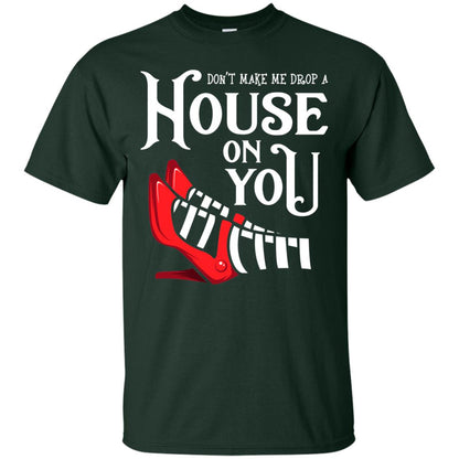 Dont Make Me Drop A House On You Shirt Forest