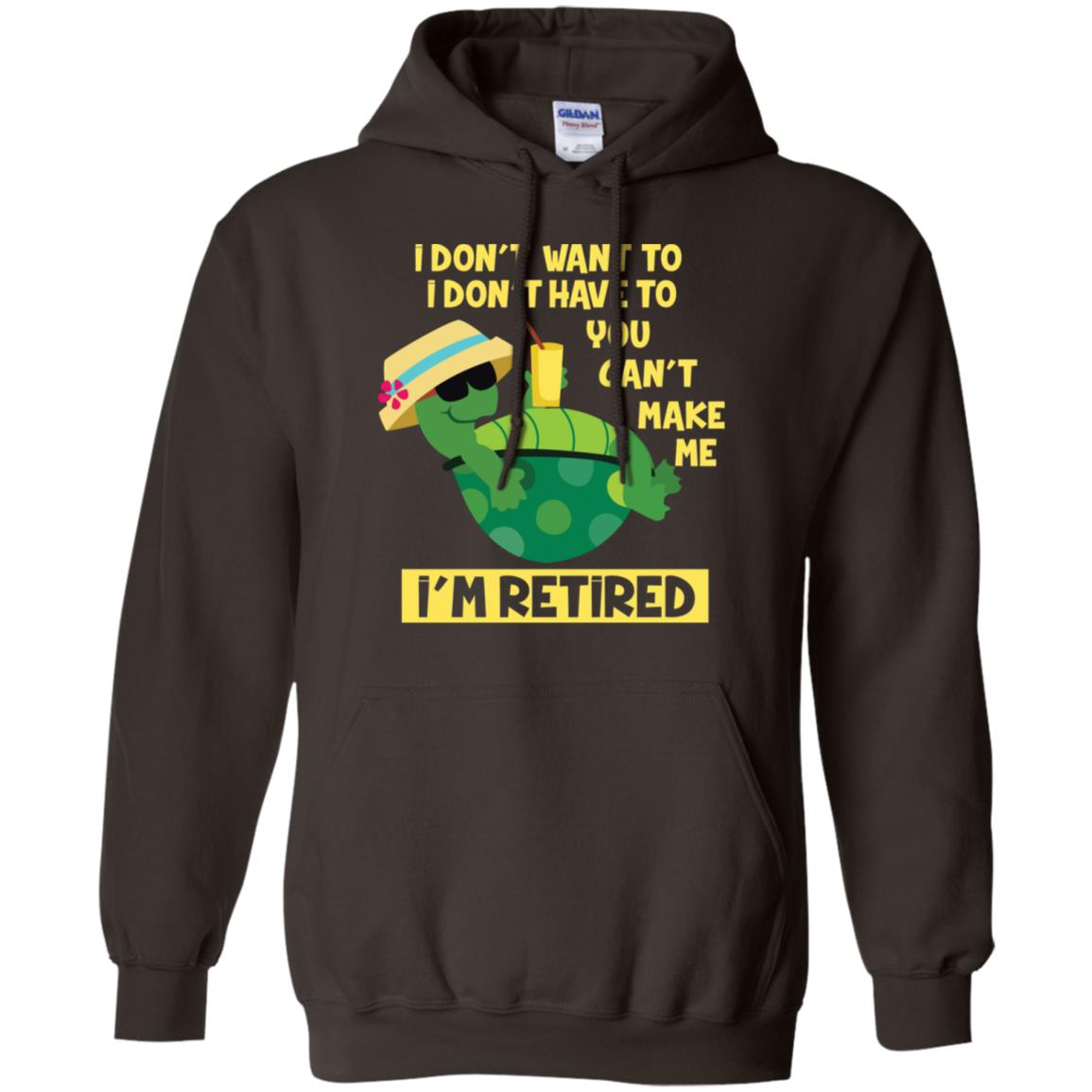 I Don't Want To I Don't Have To You Can't Make Me I'm Retired Shirt Dark Chocolate