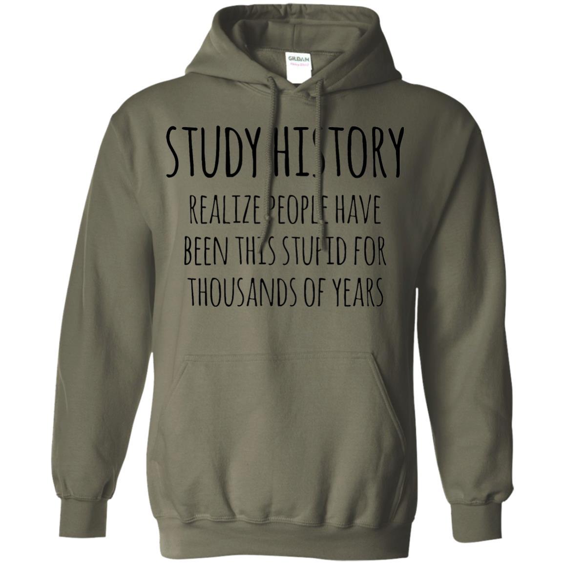 History Buff T-shirt Study History Realize People Have Been This Stupid Military Green