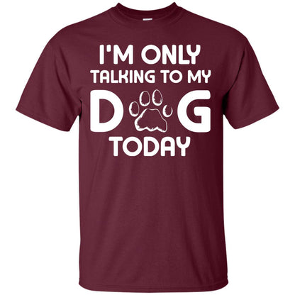 I'm Only Talking To My Dog Today Dog Lover Shirt Maroon