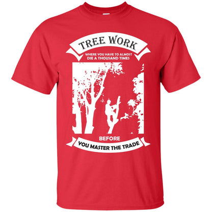 Tree Work Where To Have To Almost Die A Thousand Times Shirt Red