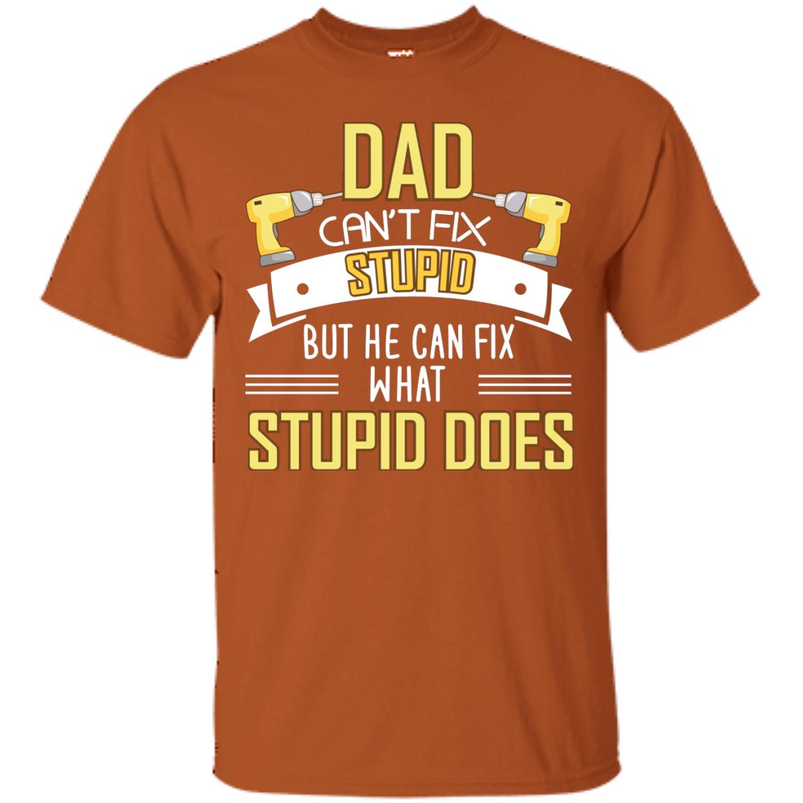 Dad Can't Fix Stupid But He Can Fix What Stupid Does Daddy Shirt Texas Orange