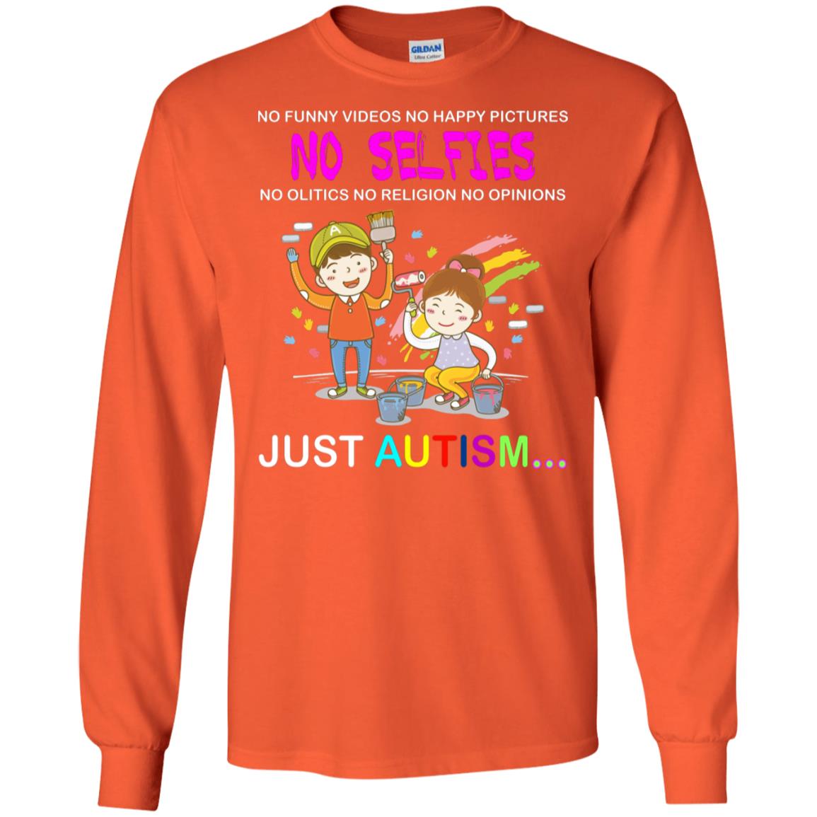 No Funny Video No Happy Pictures No Olitics No Religion No Opinions Just Autism Shirt Orange