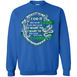 I Do It Because I Can I Can Because I Want To I Want To Because You Said I Couldn't Slytherin House Harry Potter ShirtsG180 Gildan Crewneck Pullover Sweatshirt 8 oz.