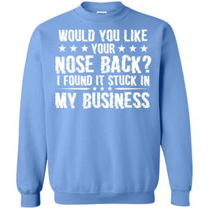 Would You Like Your Nose Back I Found It Stuck In My BusinessG180 Gildan Crewneck Pullover Sweatshirt 8 oz.