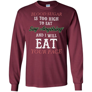 Blood Suger Is Too High  To Eat Say Something And I Will Eat Your FaceG240 Gildan LS Ultra Cotton T-Shirt