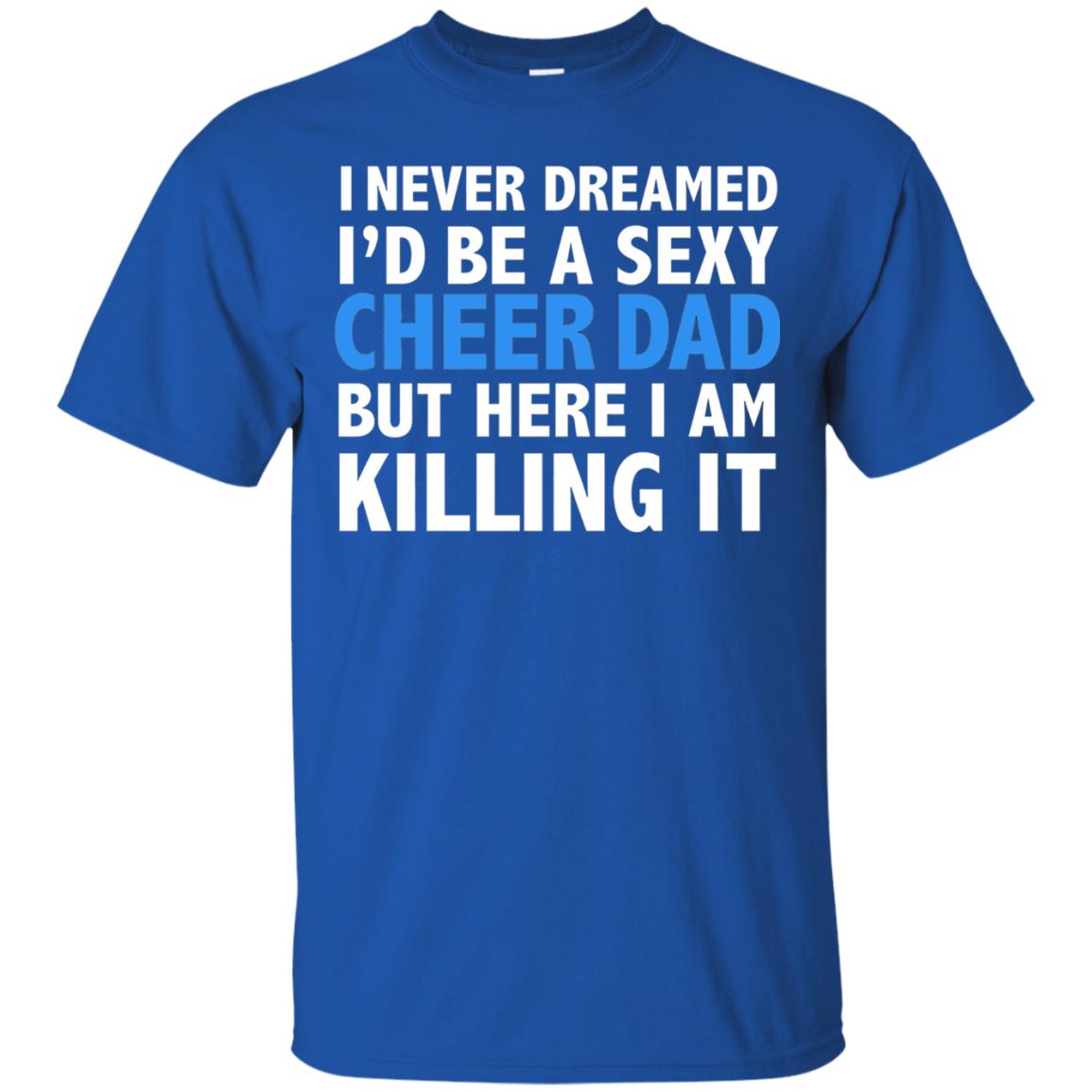 I Never Dreamed Id Be A Sexy Cheer Dad Father Funny T-shirt Royal