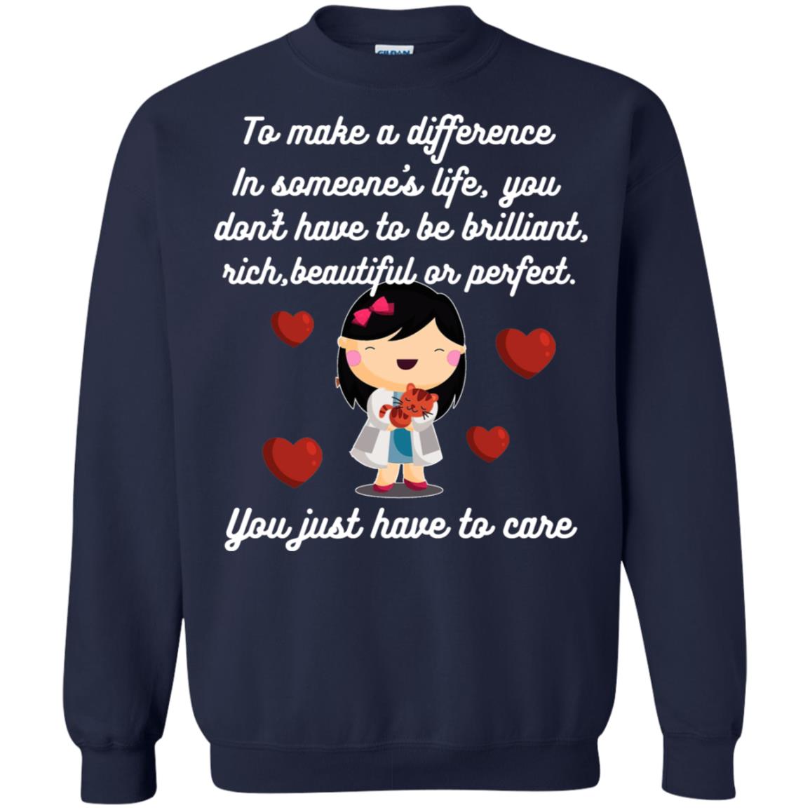 To Make A Difference In Someone's Life You Don't Have To Be Brilliant, Rich, Beautiful, Or Perfect. You Just Have To Care Navy