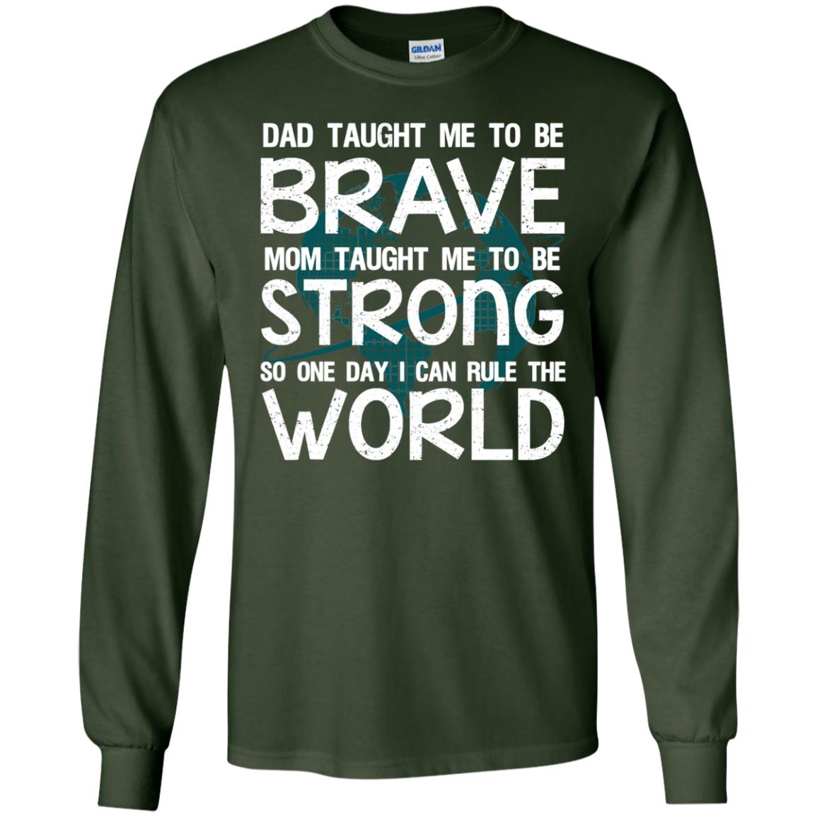 Dad Taught Me To Be Brave Mom Taught Me To Be Strong Parents Pride Shirt Forest Green