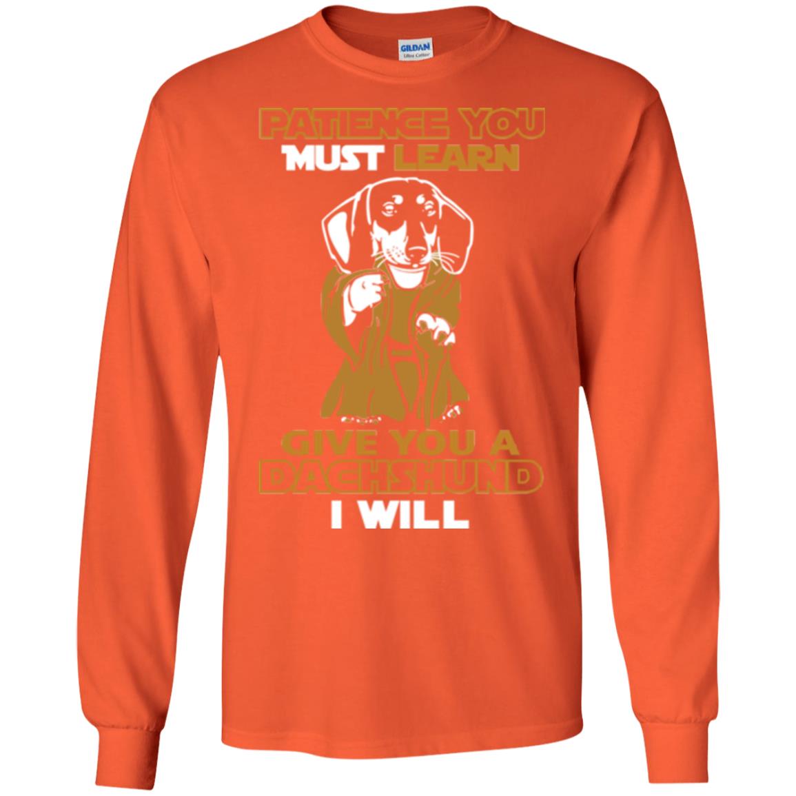 Dog Shirt Patience You Must Learn Give You A Dachshund I Will Orange