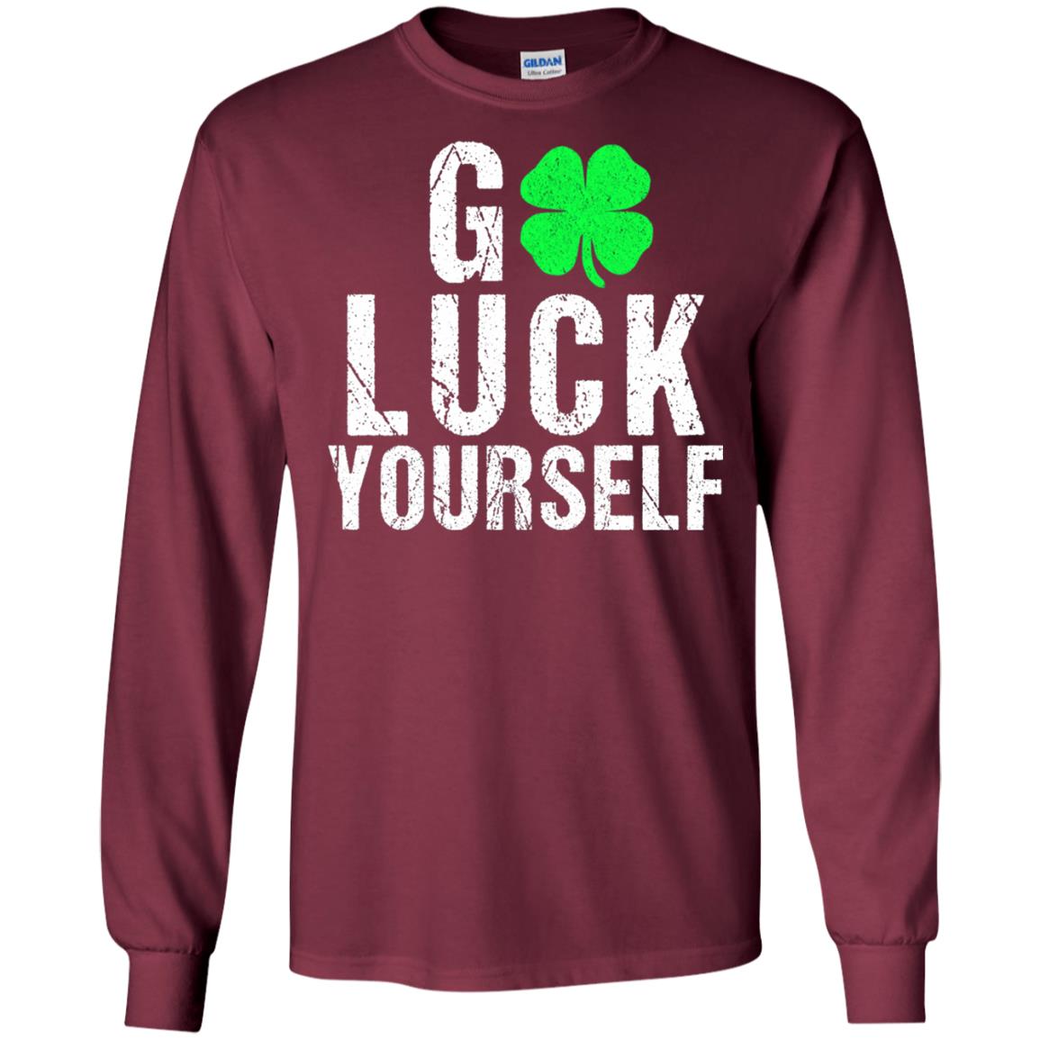 Go Luck Yourself Funny Saint Patrick_s Day T-shirt Maroon