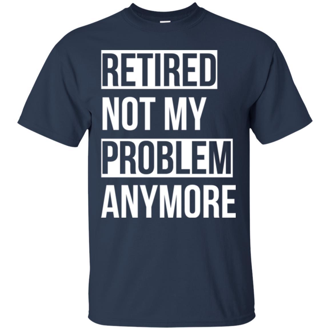 Retired T-shirt Retired Not My Problem Anymore Navy