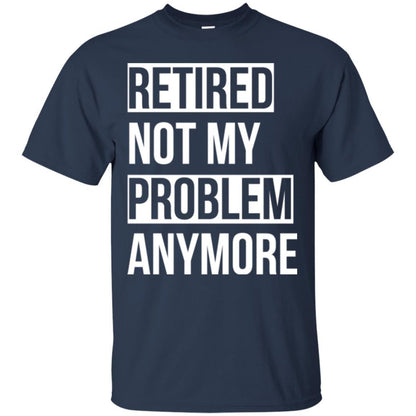 Retired T-shirt Retired Not My Problem Anymore Navy