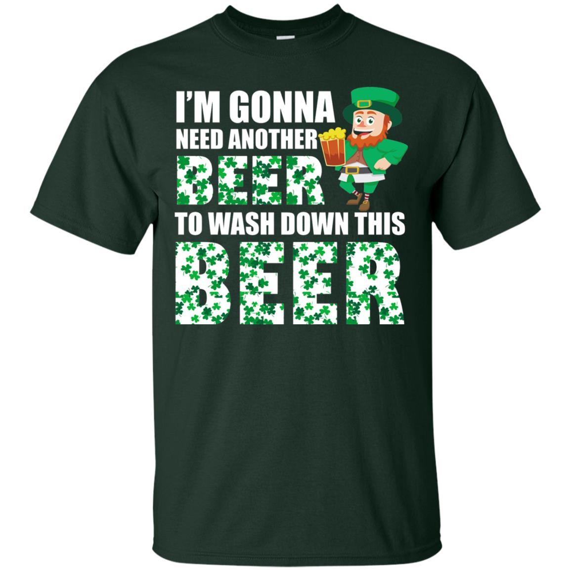 I_m Gonna Need Another Beer To Wash Down This Beer Patrick_s Day T-shirt Forest