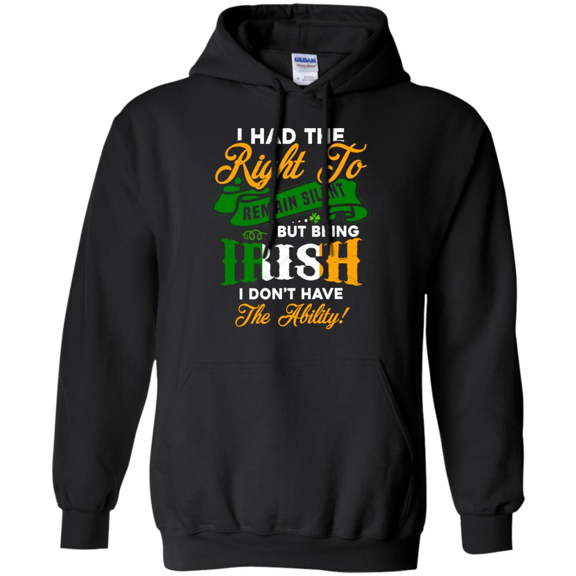 I Had The Right To Remain Silent But Being Irish I Don_t Have The Bility Black