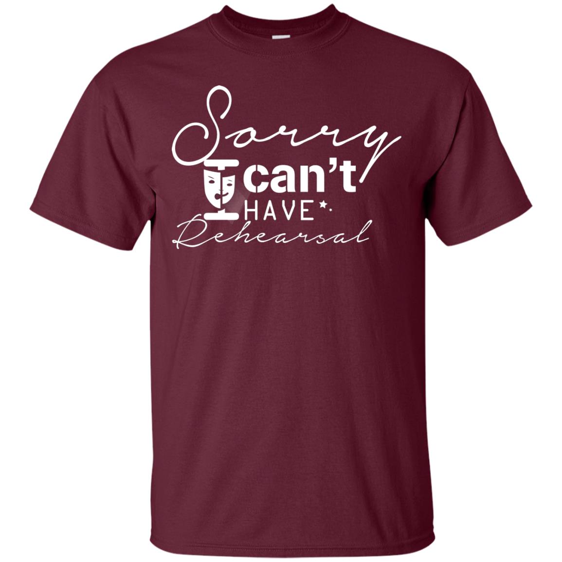 Sorry I Cant I Have Rehearsal Pardon Day Shirt Maroon