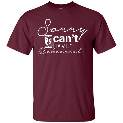 Sorry I Cant I Have Rehearsal Pardon Day Shirt Maroon